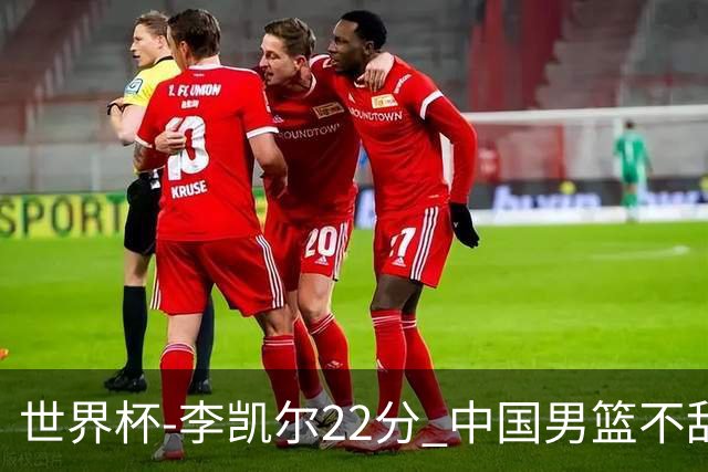 世界杯-李凯尔22分 中国男篮不敌南苏丹两连败