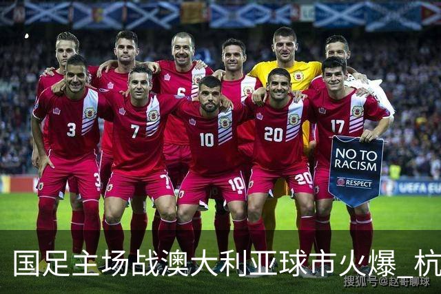 国足主场战澳大利亚球市火爆 杭州已经准备好了！